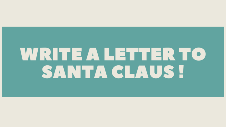 WRITE A LETTER TO SANTA CLAUS !